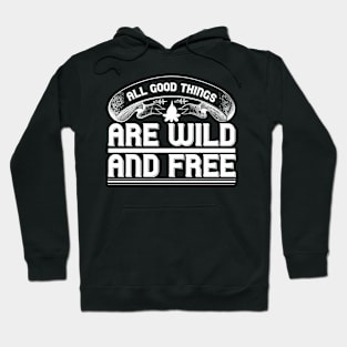 All good things are wild and free T Shirt For Women Men Hoodie